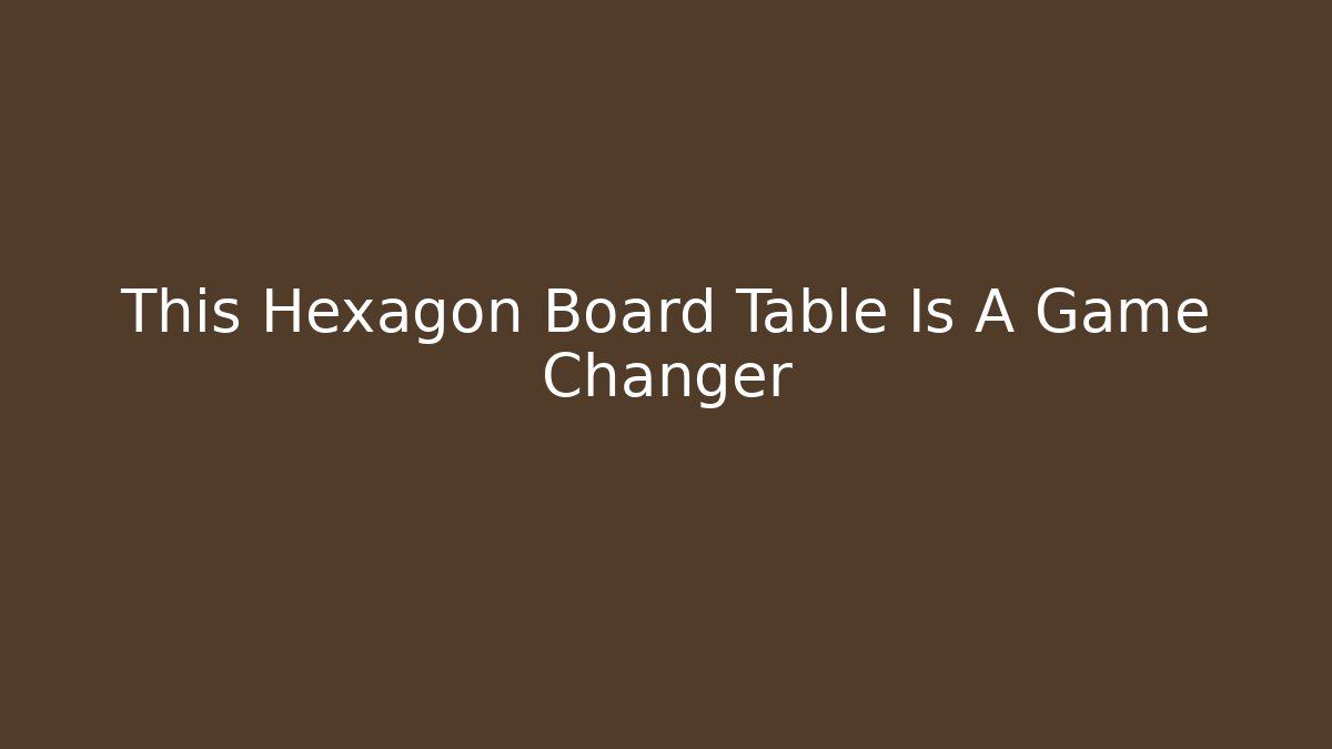 This Hexagon Board Table Is A Game Changer