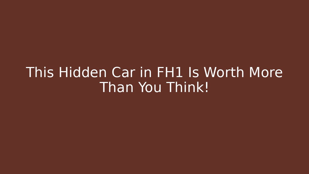 This Hidden Car in FH1 Is Worth More Than You Think!