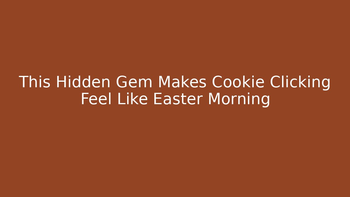 This Hidden Gem Makes Cookie Clicking Feel Like Easter Morning
