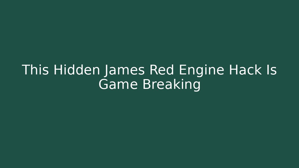 This Hidden James Red Engine Hack Is Game Breaking