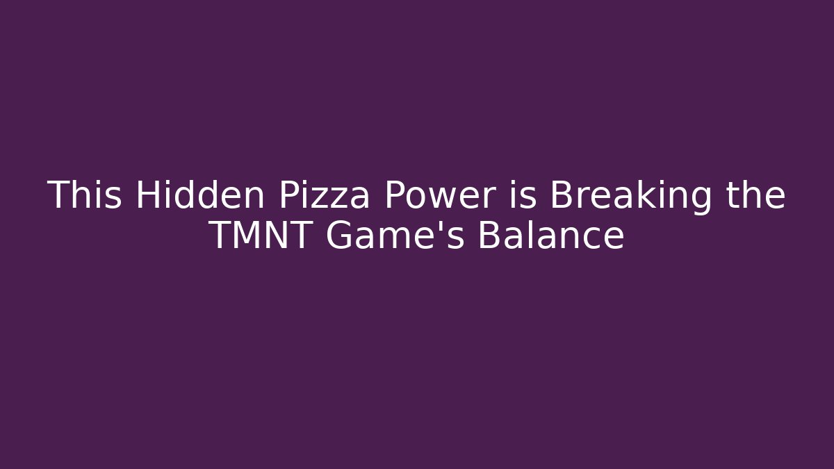 This Hidden Pizza Power is Breaking the TMNT Game's Balance