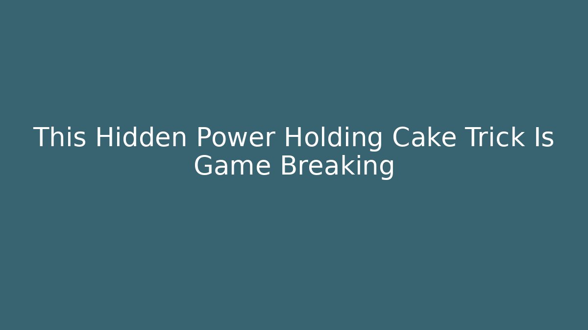 This Hidden Power Holding Cake Trick Is Game Breaking