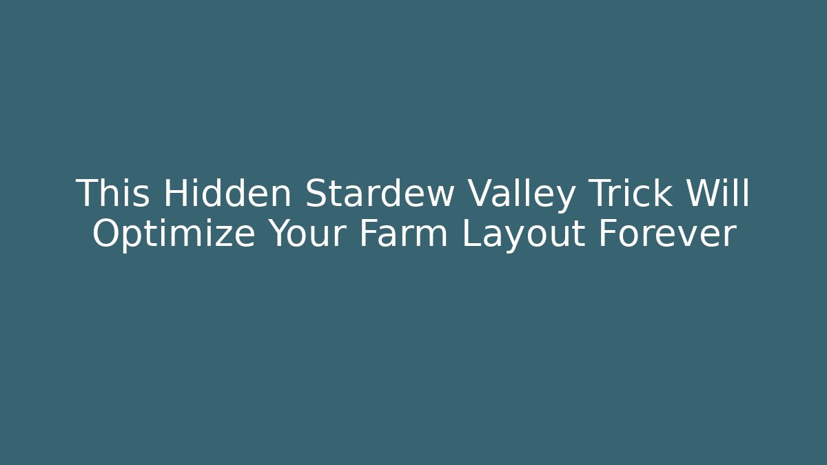 This Hidden Stardew Valley Trick Will Optimize Your Farm Layout Forever