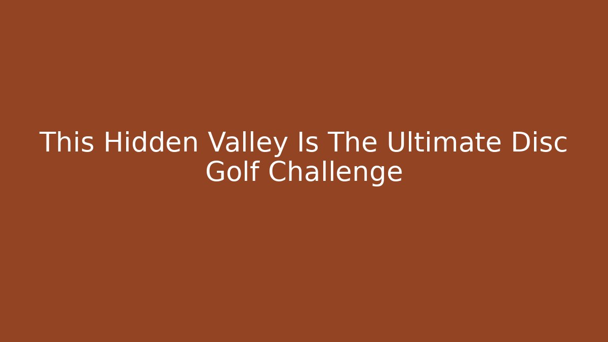 This Hidden Valley Is The Ultimate Disc Golf Challenge
