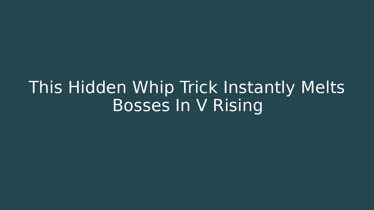 This Hidden Whip Trick Instantly Melts Bosses In V Rising