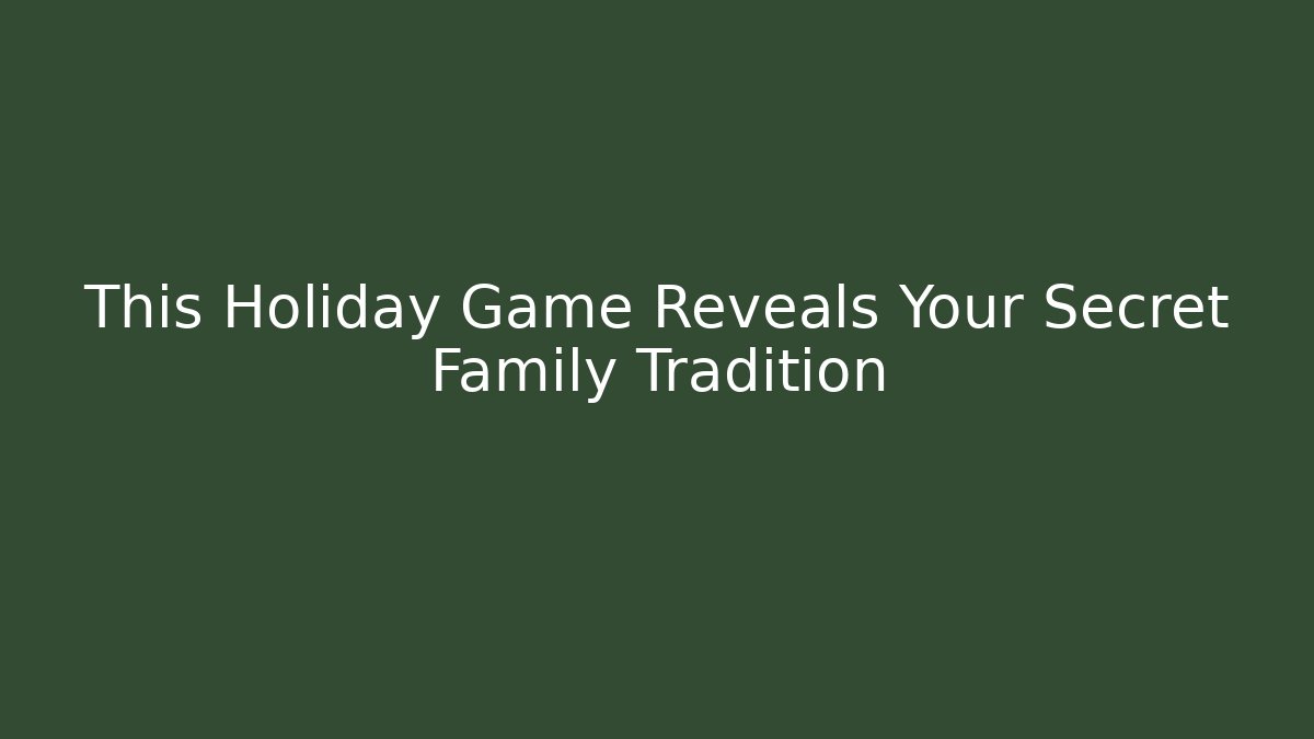 This Holiday Game Reveals Your Secret Family Tradition