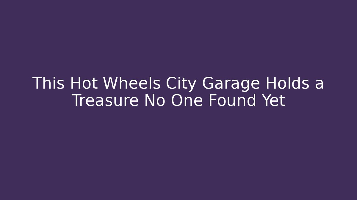 This Hot Wheels City Garage Holds a Treasure No One Found Yet