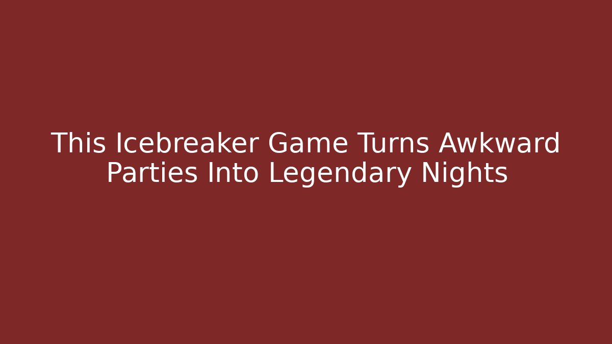 This Icebreaker Game Turns Awkward Parties Into Legendary Nights