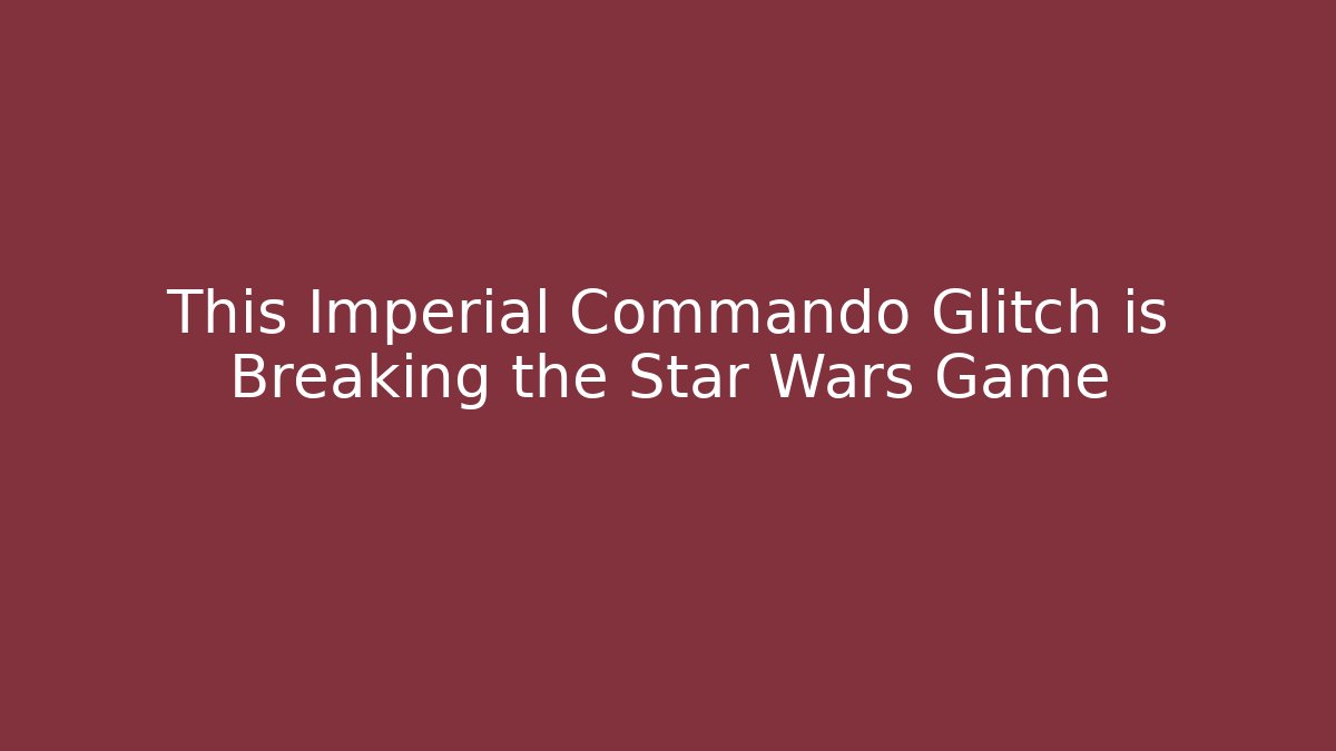 This Imperial Commando Glitch is Breaking the Star Wars Game