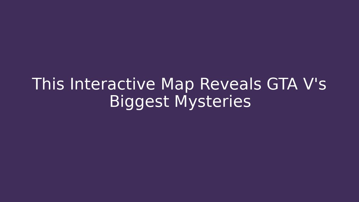 This Interactive Map Reveals GTA V's Biggest Mysteries
