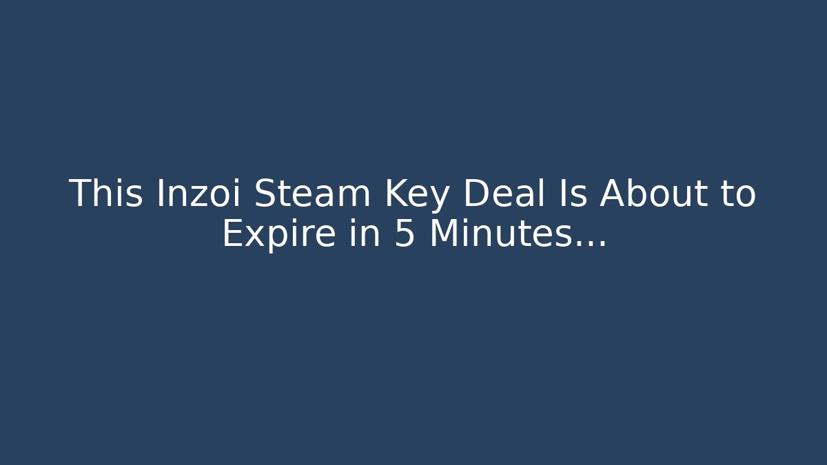 This Inzoi Steam Key Deal Is About to Expire in 5 Minutes… - Boomer Naturals