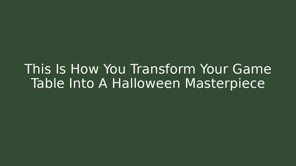 This Is How You Transform Your Game Table Into A Halloween Masterpiece
