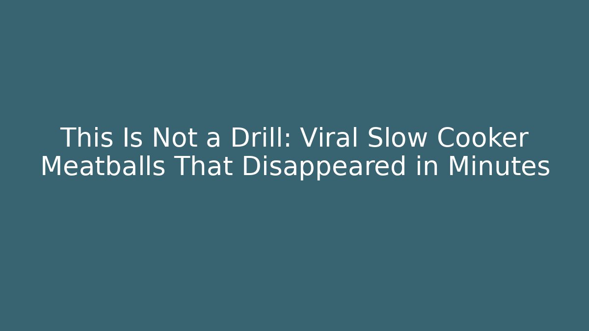 This Is Not a Drill: Viral Slow Cooker Meatballs That Disappeared in Minutes