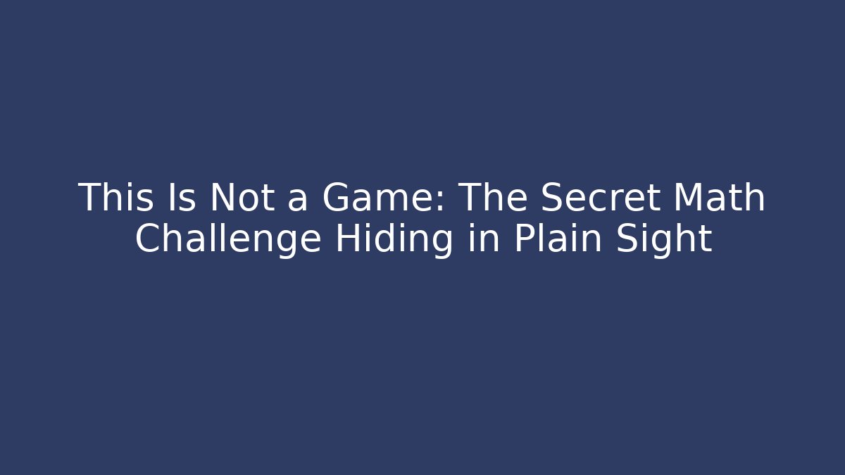 This Is Not a Game: The Secret Math Challenge Hiding in Plain Sight