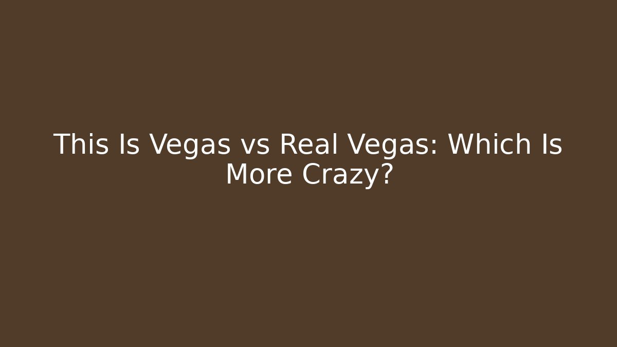 This Is Vegas vs Real Vegas: Which Is More Crazy?