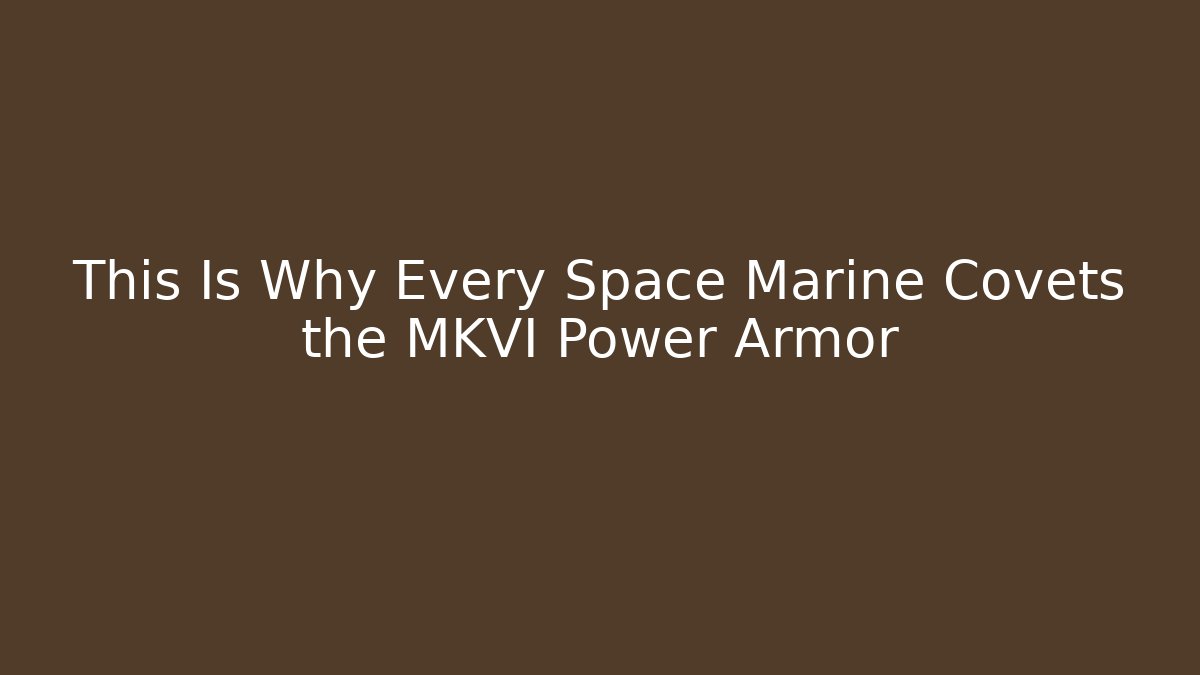 This Is Why Every Space Marine Covets the MKVI Power Armor - Boomer Naturals