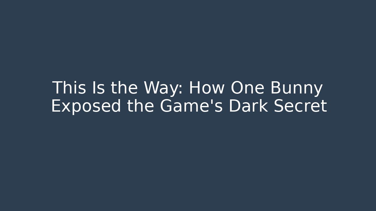 This Is the Way: How One Bunny Exposed the Game's Dark Secret