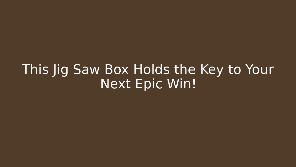 This Jig Saw Box Holds the Key to Your Next Epic Win!