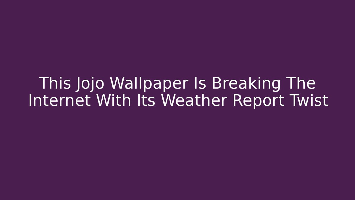 This Jojo Wallpaper Is Breaking The Internet With Its Weather Report Twist