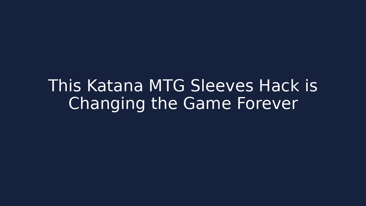 This Katana MTG Sleeves Hack is Changing the Game Forever