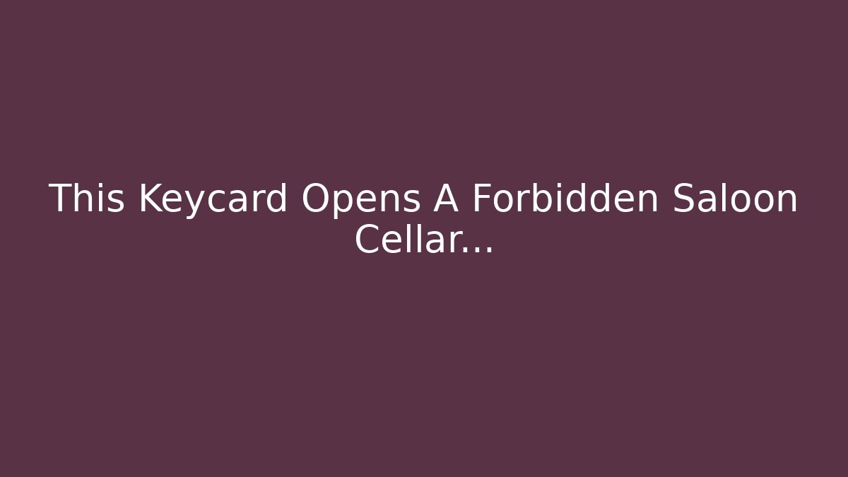 This Keycard Opens A Forbidden Saloon Cellar...