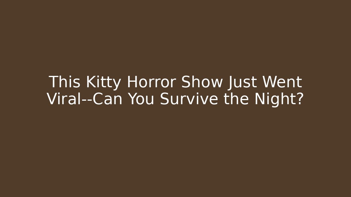 This Kitty Horror Show Just Went Viral—Can You Survive the Night? - Boomer Naturals