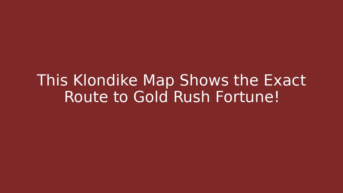 This Klondike Map Shows the Exact Route to Gold Rush Fortune!