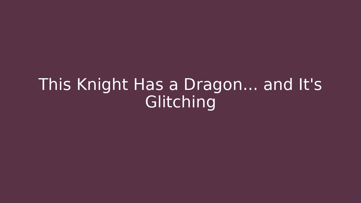 This Knight Has a Dragon... and It's Glitching - Boomer Naturals