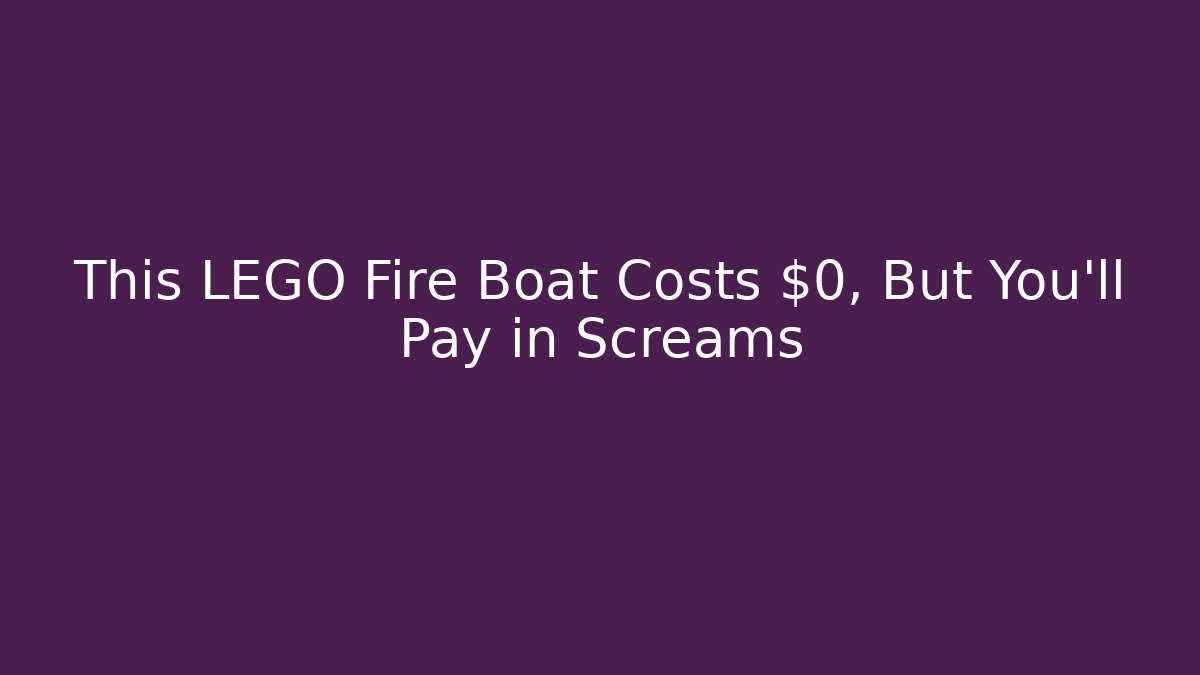 This LEGO Fire Boat Costs $0, But You'll Pay in Screams