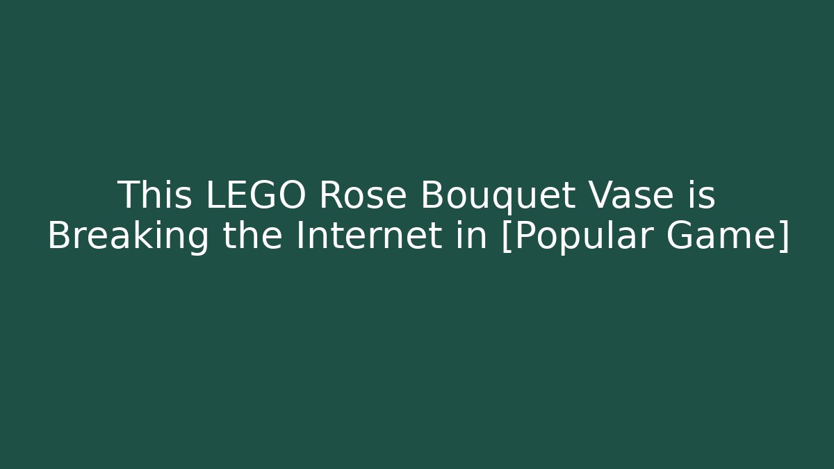 This LEGO Rose Bouquet Vase is Breaking the Internet in [Popular Game] - Boomer Naturals
