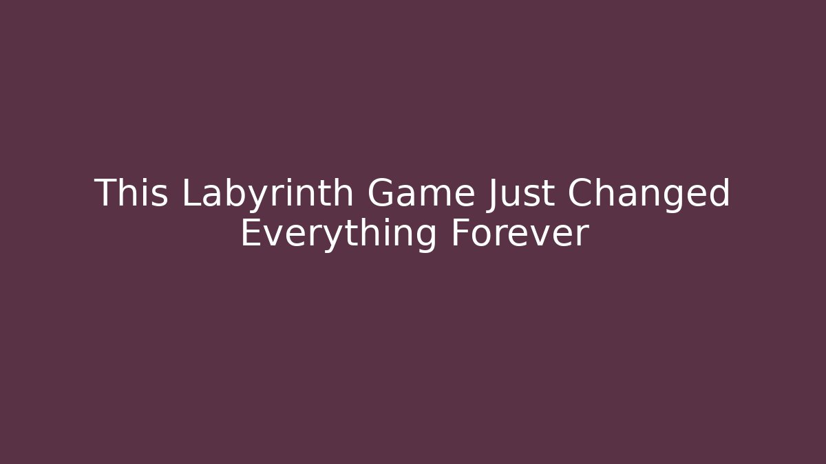 This Labyrinth Game Just Changed Everything Forever - Boomer Naturals
