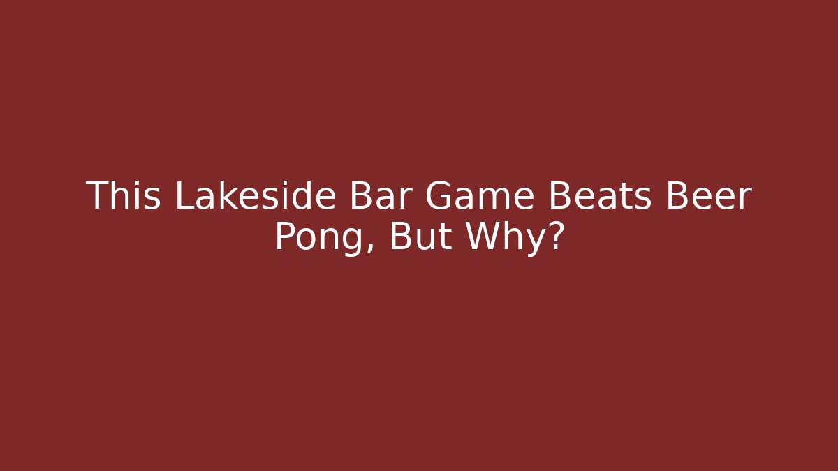 This Lakeside Bar Game Beats Beer Pong, But Why?