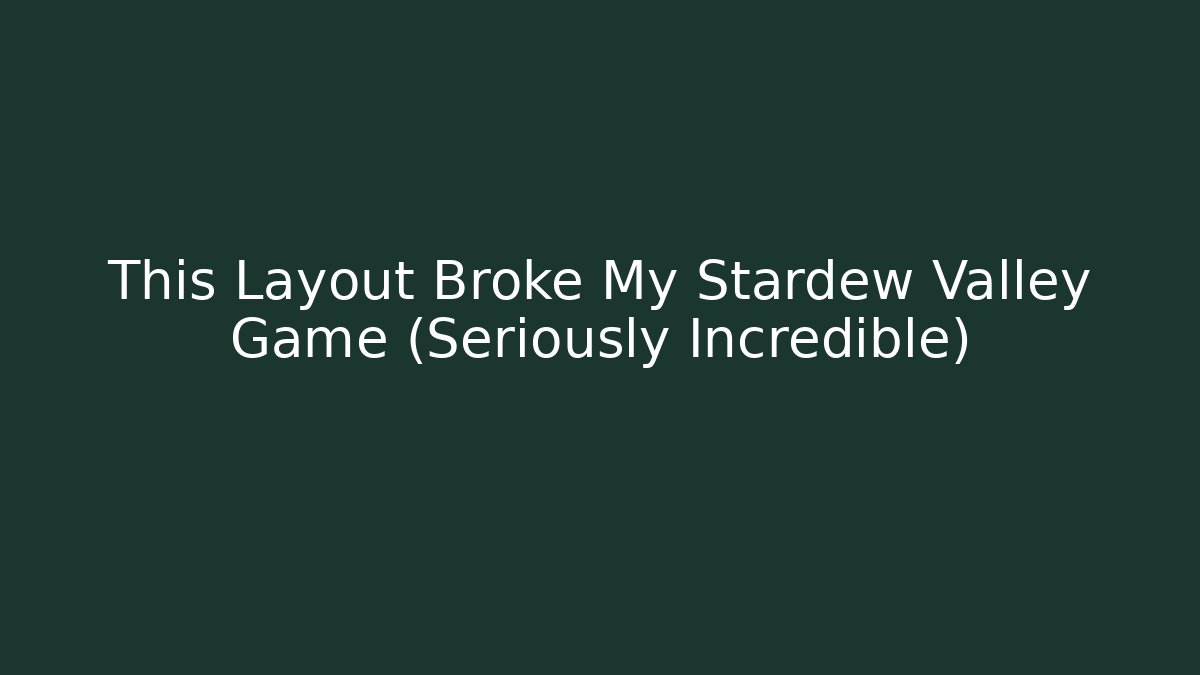 This Layout Broke My Stardew Valley Game (Seriously Incredible)