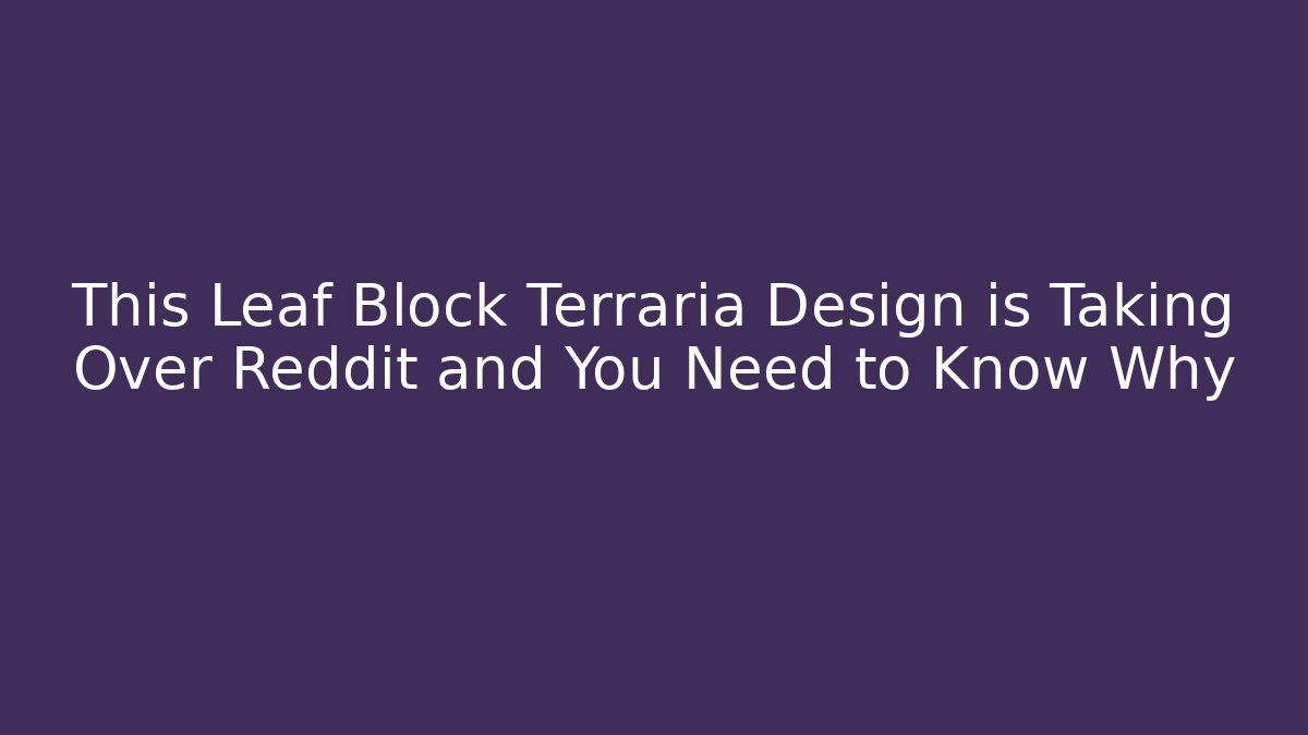 This Leaf Block Terraria Design is Taking Over Reddit and You Need to Know Why