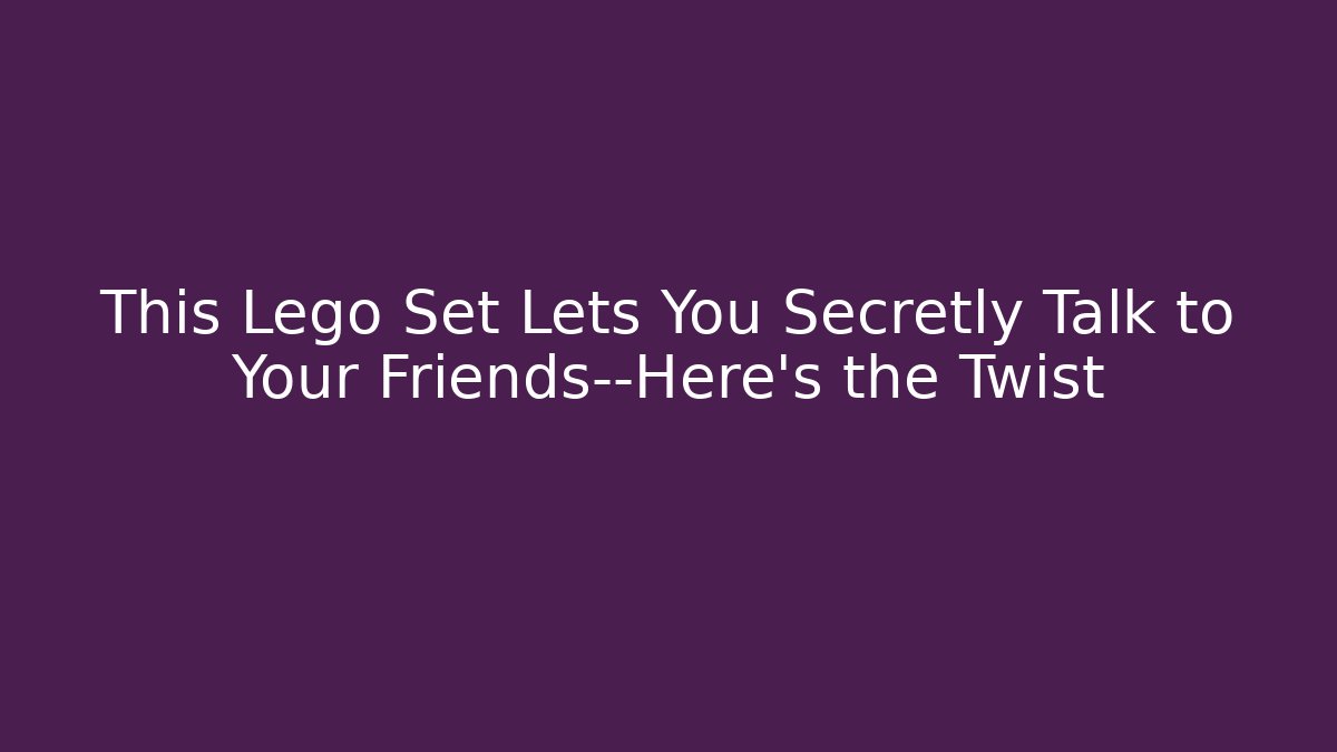 This Lego Set Lets You Secretly Talk to Your Friends—Here's the Twist
