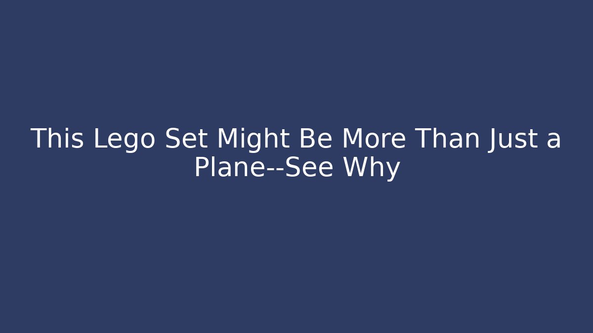 This Lego Set Might Be More Than Just a Plane—See Why