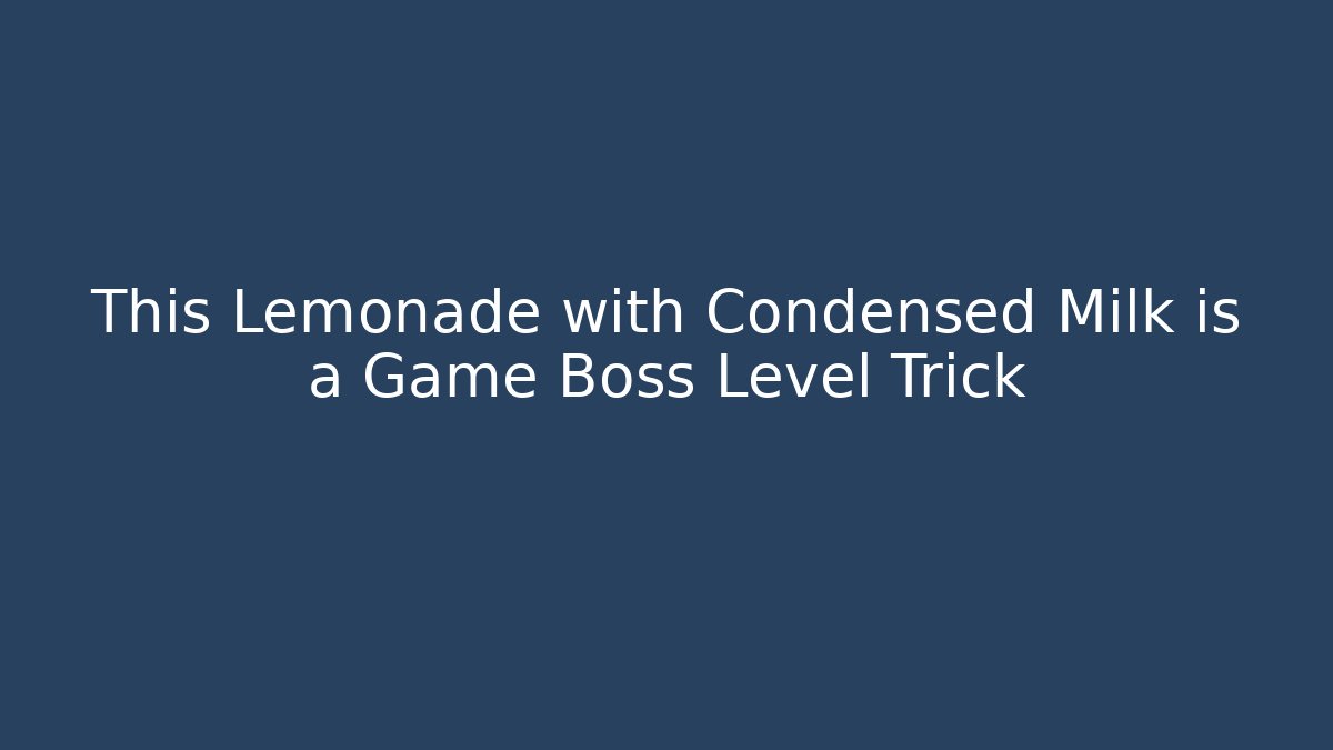 This Lemonade with Condensed Milk is a Game Boss Level Trick