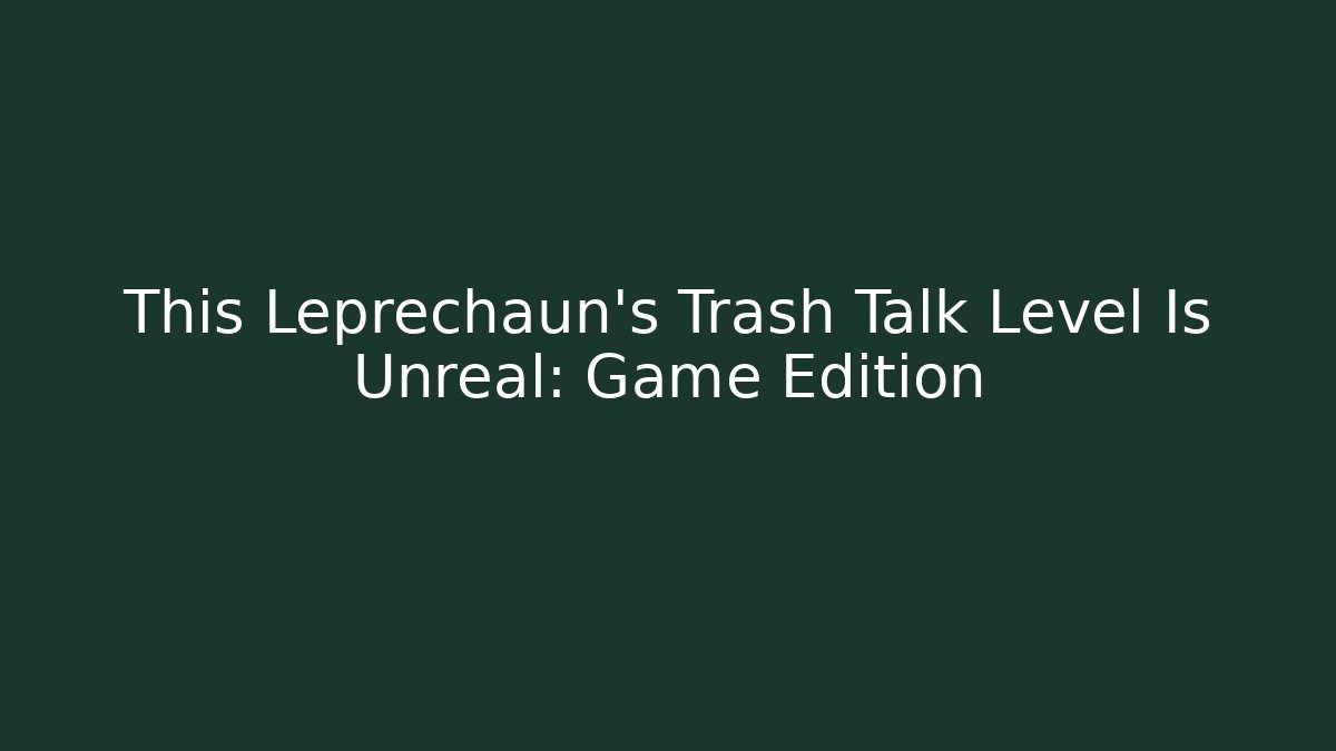 This Leprechaun’s Trash Talk Level Is Unreal: Game Edition