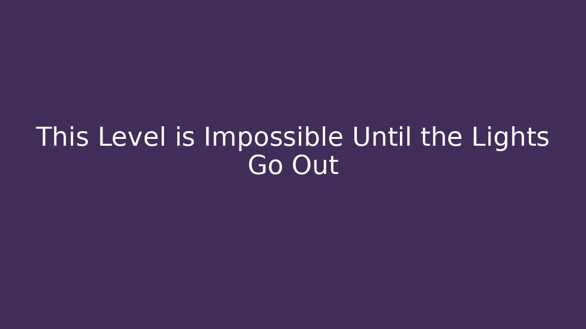 This Level is Impossible Until the Lights Go Out - Boomer Naturals