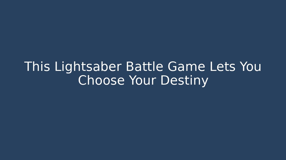 This Lightsaber Battle Game Lets You Choose Your Destiny