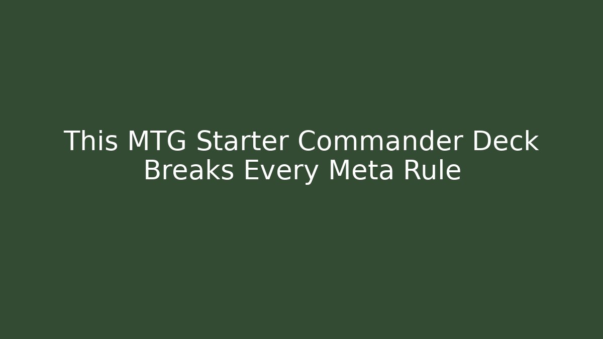 This MTG Starter Commander Deck Breaks Every Meta Rule