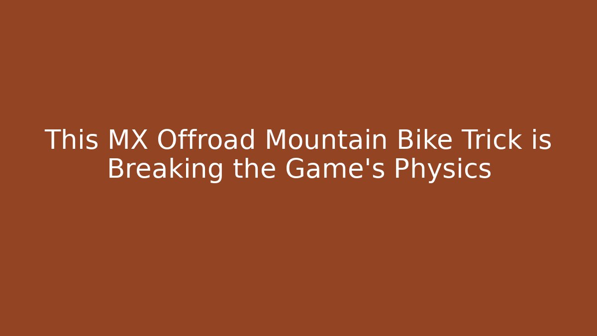 This MX Offroad Mountain Bike Trick is Breaking the Game’s Physics
