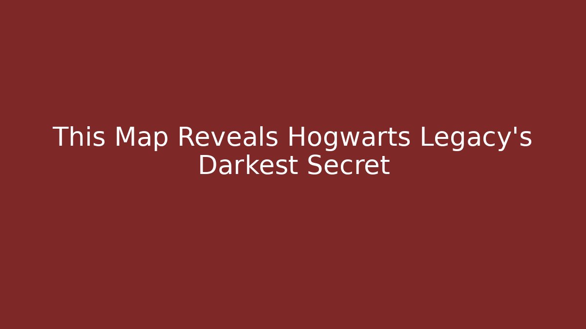 This Map Reveals Hogwarts Legacy's Darkest Secret
