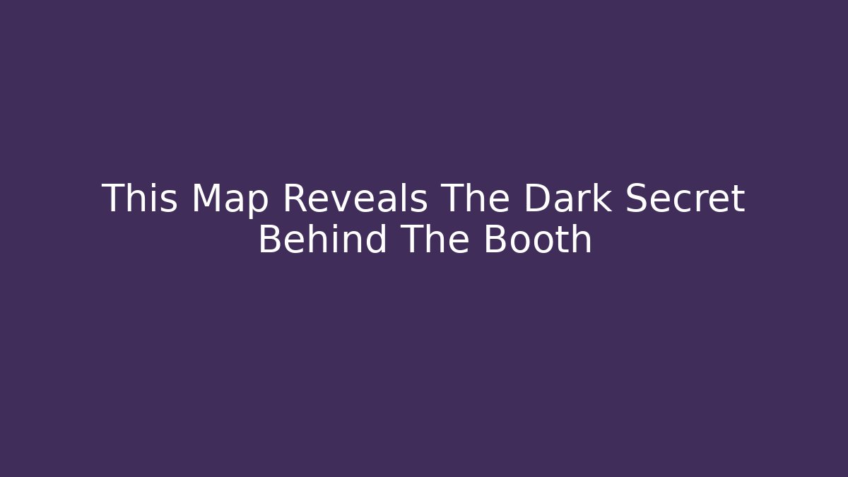 This Map Reveals The Dark Secret Behind The Booth