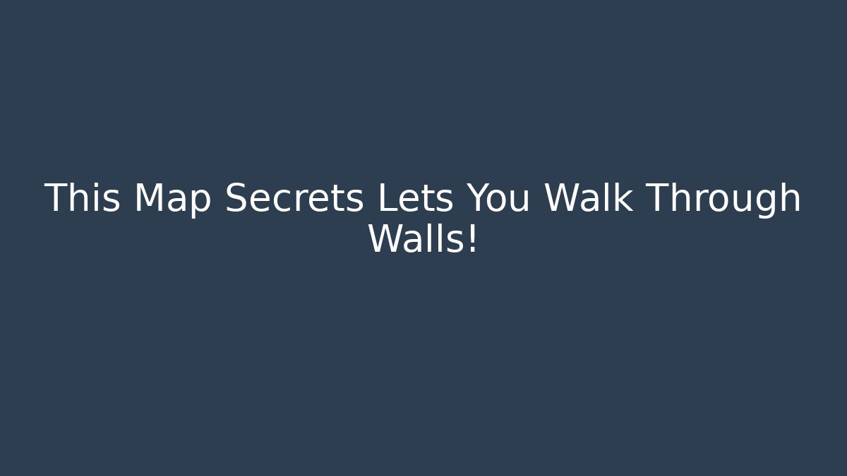 This Map Secrets Lets You Walk Through Walls!