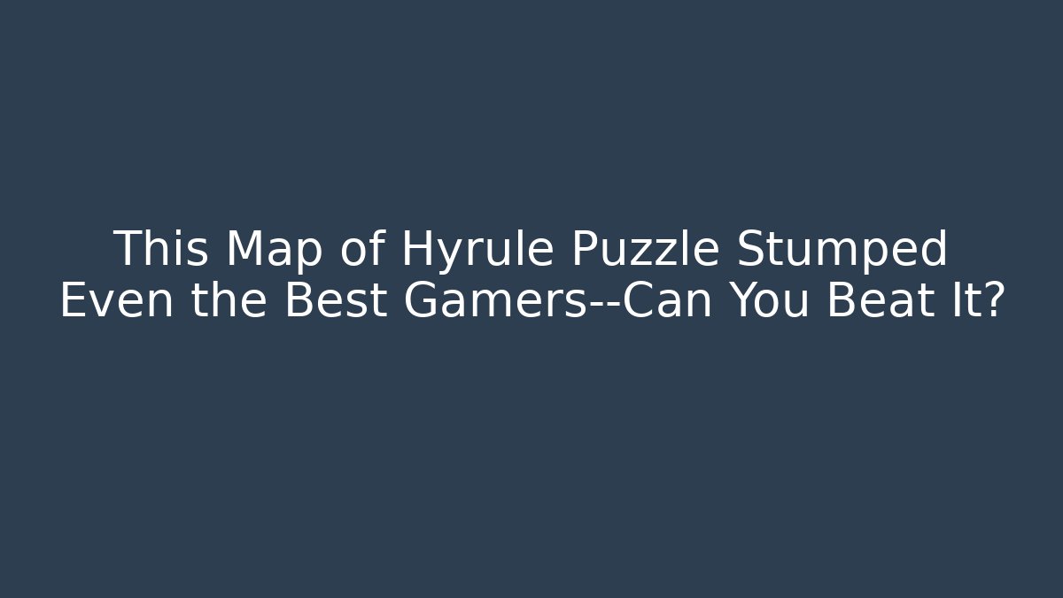 This Map of Hyrule Puzzle Stumped Even the Best Gamers—Can You Beat It?