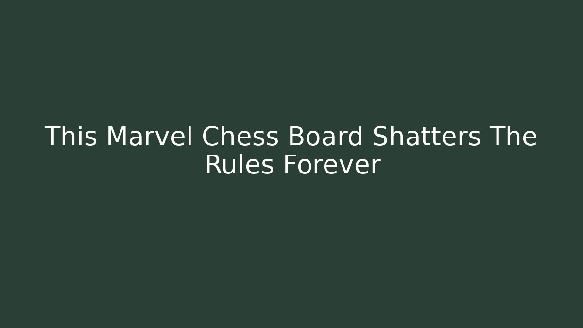This Marvel Chess Board Shatters The Rules Forever - Boomer Naturals