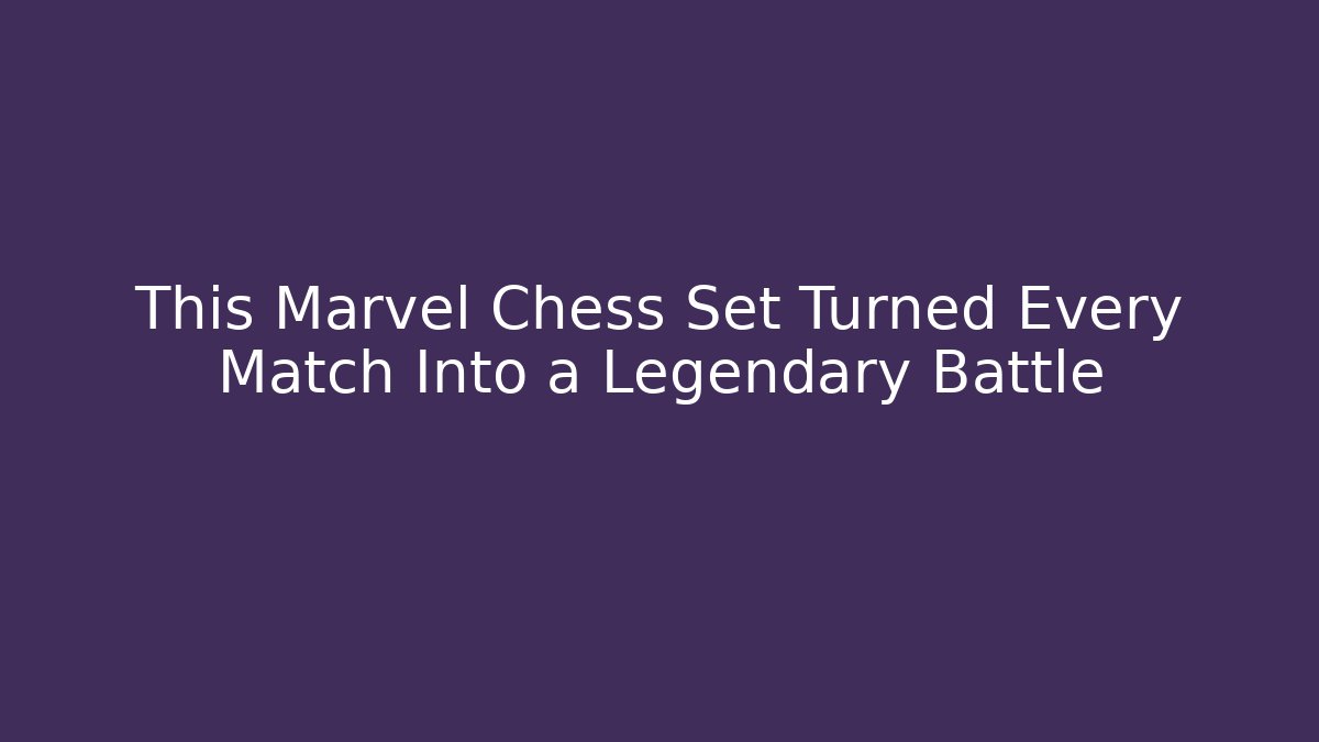 This Marvel Chess Set Turned Every Match Into a Legendary Battle - Boomer Naturals