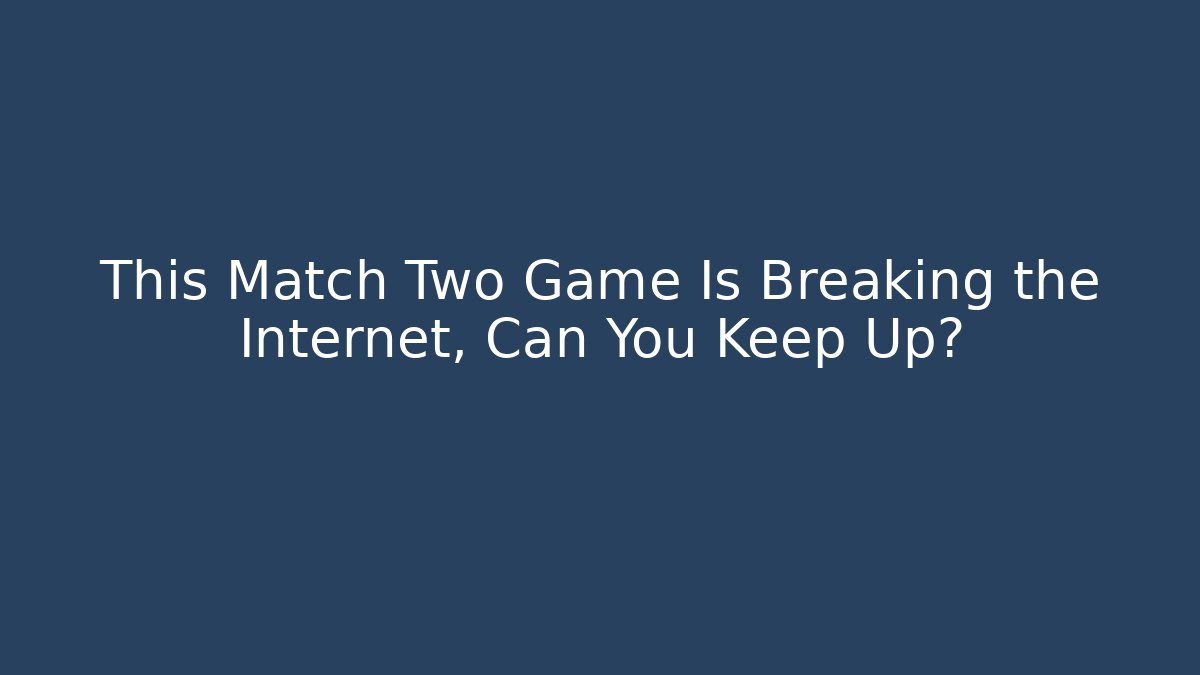 This Match Two Game Is Breaking the Internet, Can You Keep Up? - Boomer Naturals
