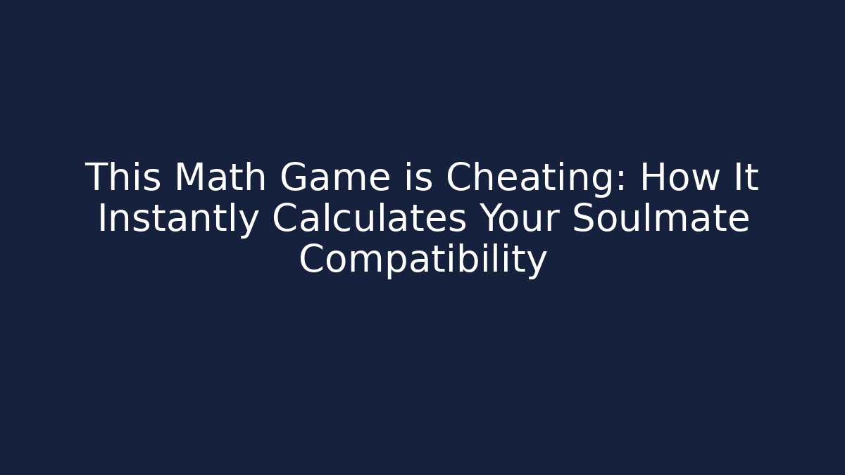 This Math Game is Cheating: How It Instantly Calculates Your Soulmate Compatibility